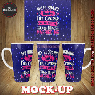 17oz Latte Mug - My Husband Thinks I'm Crazy But I'm Not the one who married me