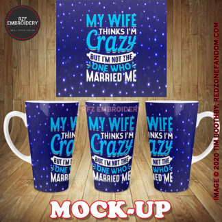 17oz Latte Mug - My Husband Thinks I'm Crazy But I'm Not the one who married me